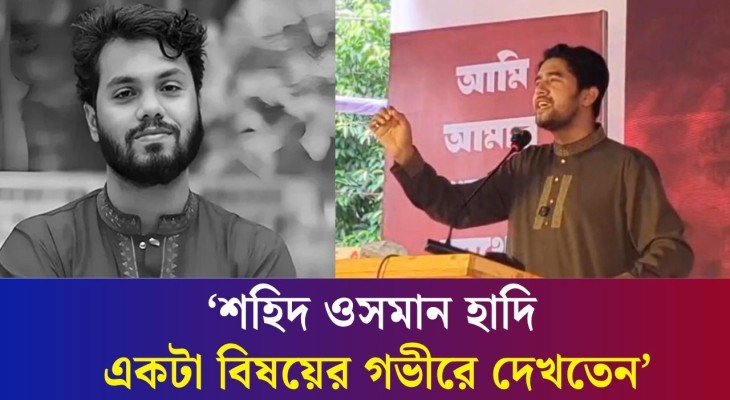 শহিদ ওসমান হাদি একটা বিষয়ের গভীরে দেখতেন : সিবগাতুল্লাহ